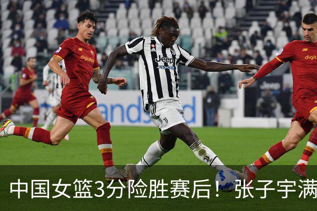 中国女篮3分险胜赛后！张子宇满分，后卫仅2人合格，锋线全拉胯！