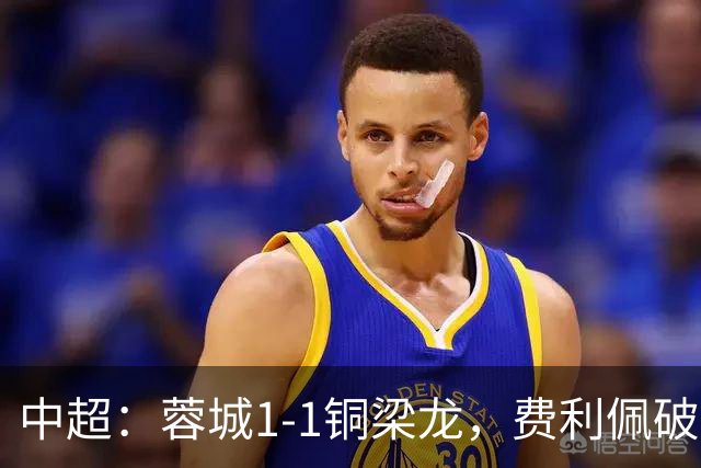 中超：蓉城1-1铜梁龙，费利佩破僵，迪马塔扳平