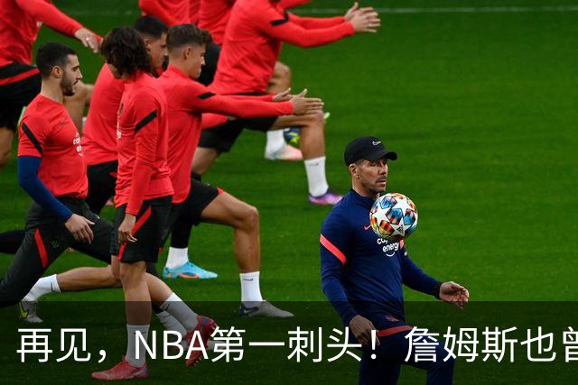 再见，NBA第一刺头！詹姆斯也曾被吓到了……