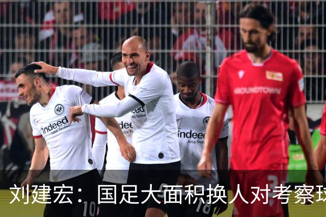 刘建宏：国足大面积换人对考察球员意义不大，短期内离不开塞鸟
