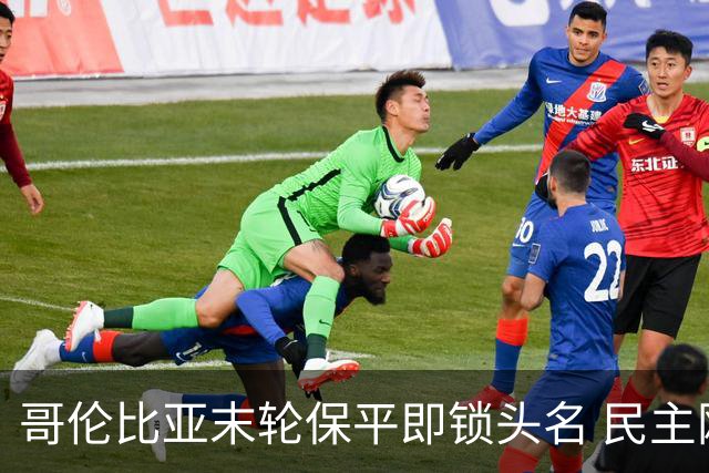 哥伦比亚末轮保平即锁头名 民主刚果门将封神战功亏一篑
