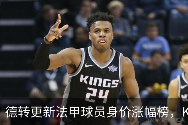 德转更新法甲球员身价涨幅榜，K77身价增加5000万欧位列榜首