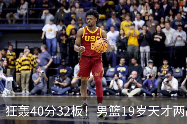 狂轰40分32板！男篮19岁天才两战杀疯了：下一个胡金秋就是他了？
