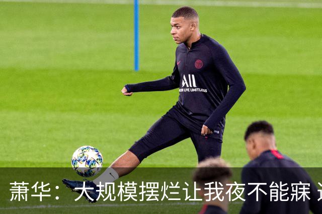萧华：大规模摆烂让我夜不能寐 选秀大年问题严重