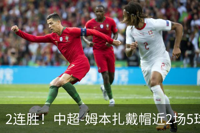 2连胜！中超-姆本扎戴帽近2场5球 铁人客场5-0大胜浙江