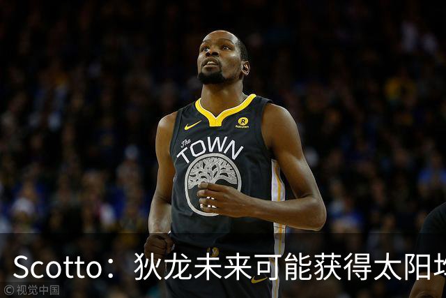 Scotto：狄龙未来可能获得太阳均薪2500万美元的续约合同